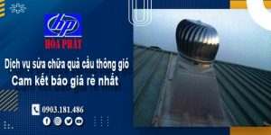 Báo giá dịch vụ sửa chữa quả cầu thông gió tại Bến Cát giá rẻ