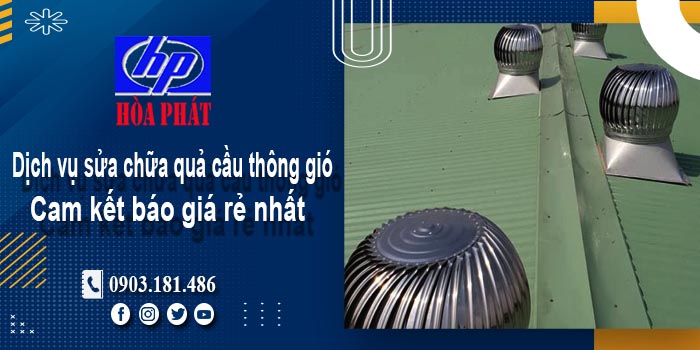 Báo giá dịch vụ sửa chữa quả cầu thông gió tại Bình Dương giá rẻ