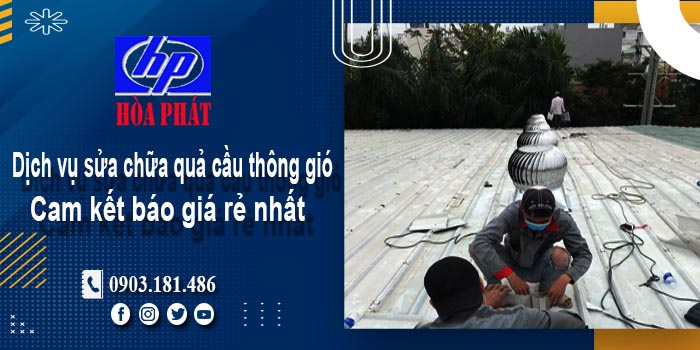 Báo giá dịch vụ sửa chữa quả cầu thông gió tại Đồng Nai giá rẻ