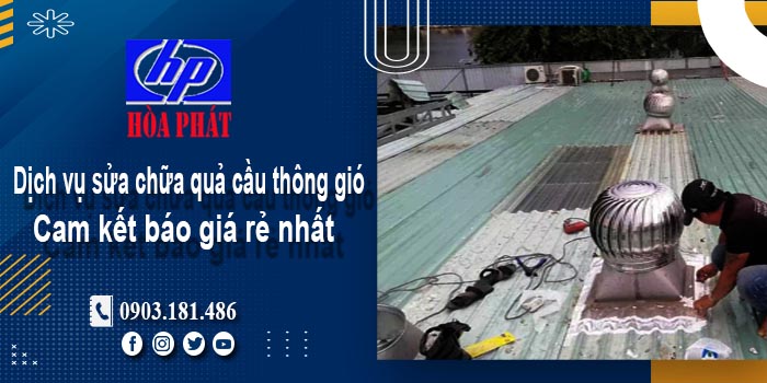 Báo giá dịch vụ sửa chữa quả cầu thông gió tại Gò Vấp giá rẻ