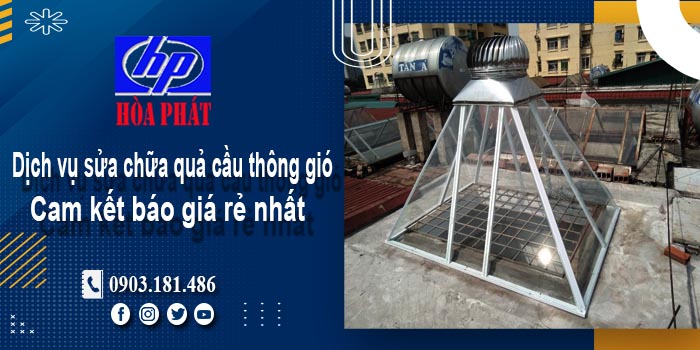 Báo giá dịch vụ sửa chữa quả cầu thông gió tại Hóc Môn giá rẻ