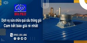 Báo giá dịch vụ sửa chữa quả cầu thông gió tại Long Thành giá rẻ