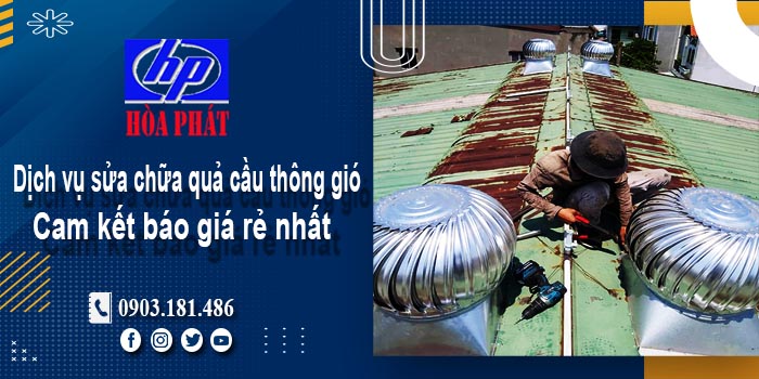 Báo giá dịch vụ sửa chữa quả cầu thông gió tại quận 1 giá rẻ