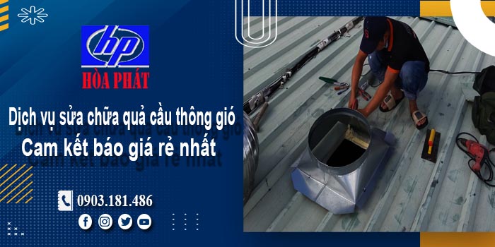 Báo giá dịch vụ sửa chữa quả cầu thông gió tại quận 10 giá rẻ