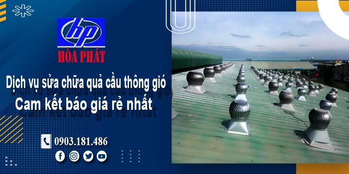 Báo giá dịch vụ sửa chữa quả cầu thông gió tại quận 12 giá rẻ