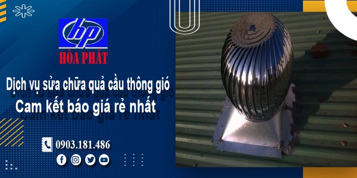 Báo giá dịch vụ sửa chữa quả cầu thông gió tại quận 3 giá rẻ