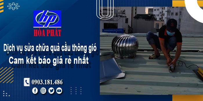 Báo giá dịch vụ sửa chữa quả cầu thông gió tại quận 5 giá rẻ