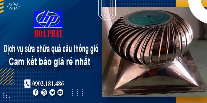 Báo giá dịch vụ sửa chữa quả cầu thông gió tại quận 6 giá rẻ