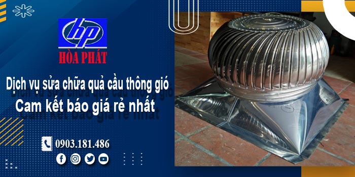 Báo giá dịch vụ sửa chữa quả cầu thông gió tại quận 9 giá rẻ