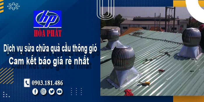 Báo giá dịch vụ sửa chữa quả cầu thông gió tại Tân Phú giá rẻ