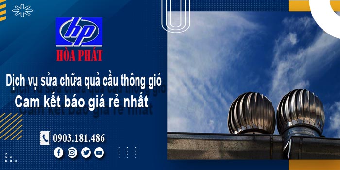 Báo giá dịch vụ sửa chữa quả cầu thông gió tại Tây Ninh giá rẻ