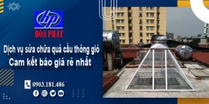 Báo giá dịch vụ sửa chữa quả cầu thông gió tại Tp Bà Rịa giá rẻ