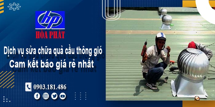 Báo giá dịch vụ sửa chữa quả cầu thông gió tại Tp Dĩ An giá rẻ