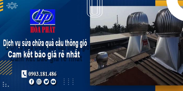 Báo giá dịch vụ sửa chữa quả cầu thông gió tại TPHCM giá rẻ