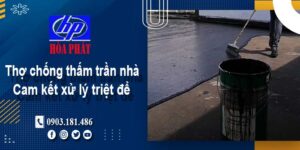 Thợ chống thấm trần nhà tại Bình Dương -【Cam kết xử lý triệt để】