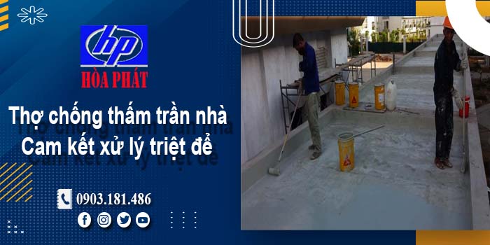 Thợ chống thấm trần nhà tại Củ Chi -【Cam kết xử lý triệt để】