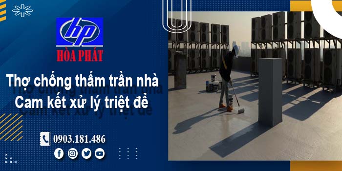 Thợ chống thấm trần nhà tại Đồng Nai -【Cam kết xử lý triệt để】