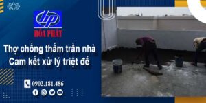 Thợ chống thấm trần nhà tại Hóc Môn -【Cam kết xử lý triệt để】