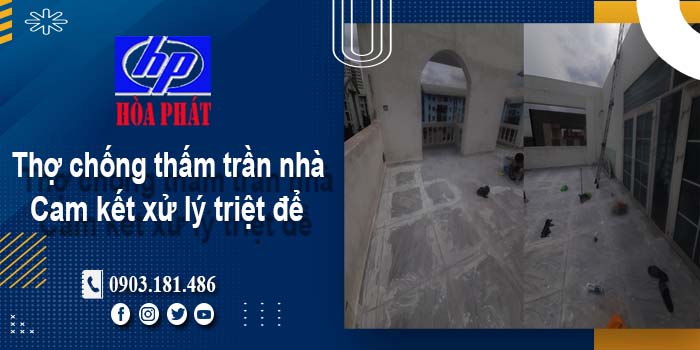 Thợ chống thấm trần nhà tại Phú Nhuận -【Cam kết xử lý triệt để】