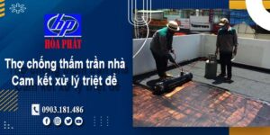 Thợ chống thấm trần nhà tại Quận 11 -【Cam kết xử lý triệt để】