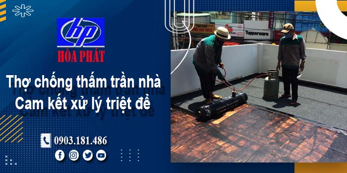 Thợ chống thấm trần nhà tại Quận 11 -【Cam kết xử lý triệt để】