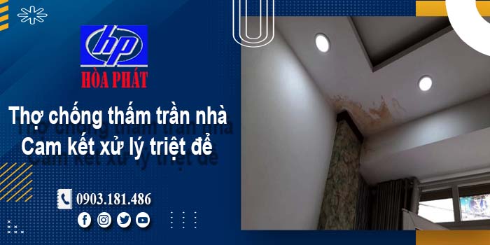 Thợ chống thấm trần nhà tại Quận 12 -【Cam kết xử lý triệt để】
