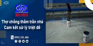 Thợ chống thấm trần nhà tại Quận 5 -【Cam kết xử lý triệt để】