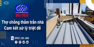 Thợ chống thấm trần nhà tại Quận 6 -【Cam kết xử lý triệt để】