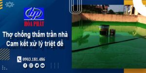 Thợ chống thấm trần nhà tại Thủ Dầu Một -【Cam kết xử lý triệt để】