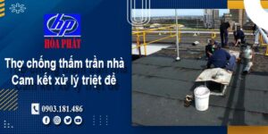 Thợ chống thấm trần nhà tại Thuận An -【Cam kết xử lý triệt để】